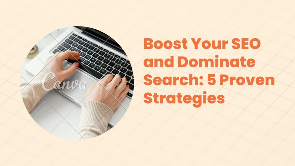 Boost Your SEO and Dominate Search: 5 Proven Strategies